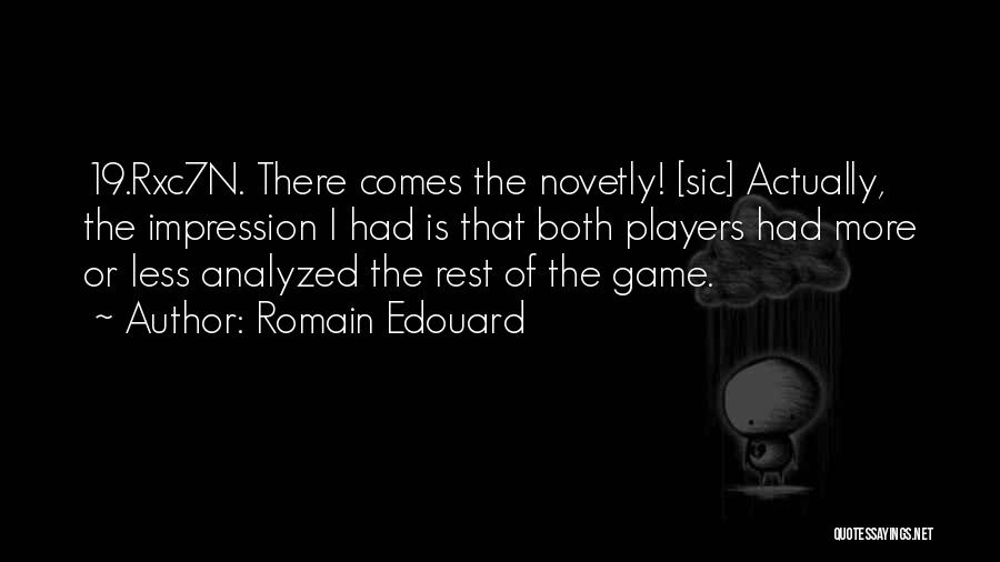 Romain Edouard Quotes: 19.rxc7n. There Comes The Novetly! [sic] Actually, The Impression I Had Is That Both Players Had More Or Less Analyzed