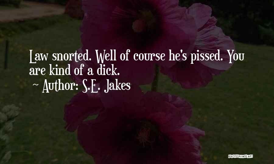 S.E. Jakes Quotes: Law Snorted. Well Of Course He's Pissed. You Are Kind Of A Dick.