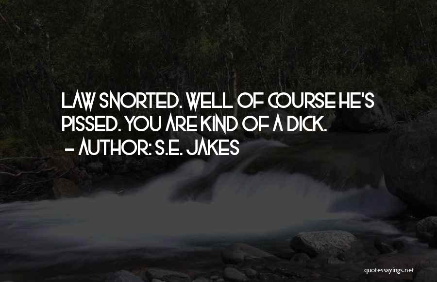 S.E. Jakes Quotes: Law Snorted. Well Of Course He's Pissed. You Are Kind Of A Dick.