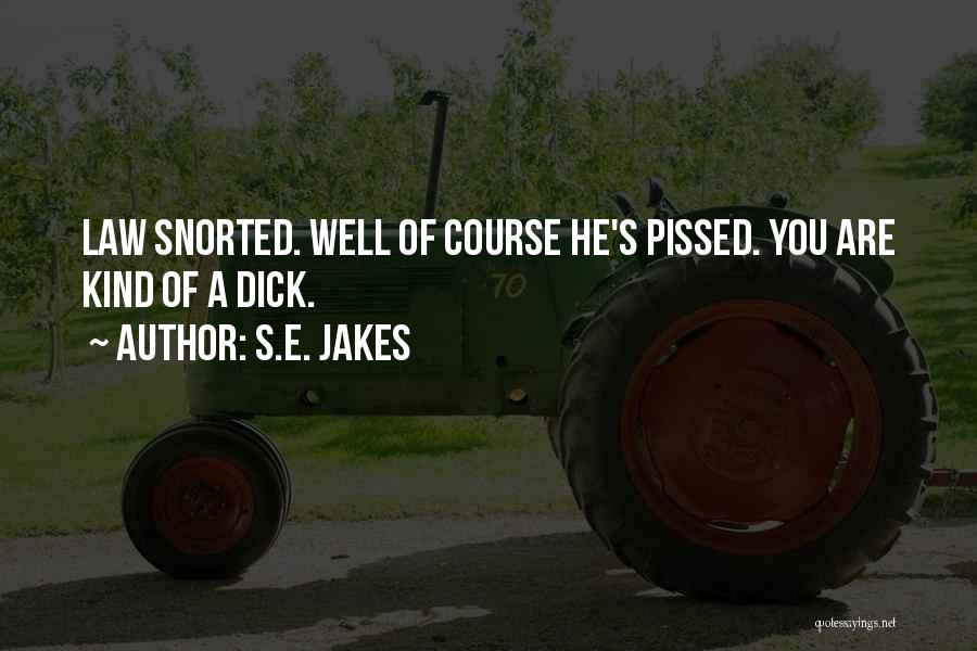 S.E. Jakes Quotes: Law Snorted. Well Of Course He's Pissed. You Are Kind Of A Dick.