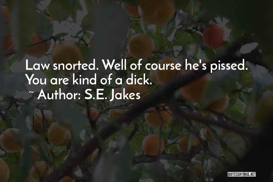 S.E. Jakes Quotes: Law Snorted. Well Of Course He's Pissed. You Are Kind Of A Dick.