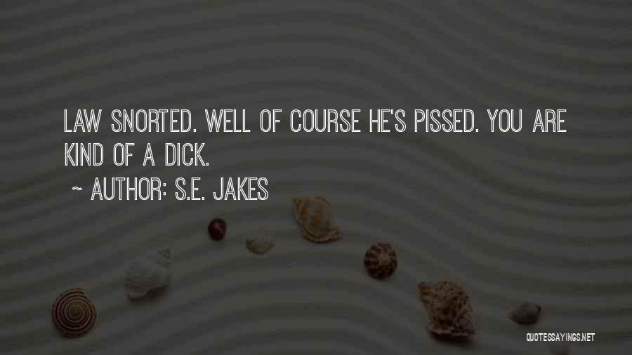 S.E. Jakes Quotes: Law Snorted. Well Of Course He's Pissed. You Are Kind Of A Dick.