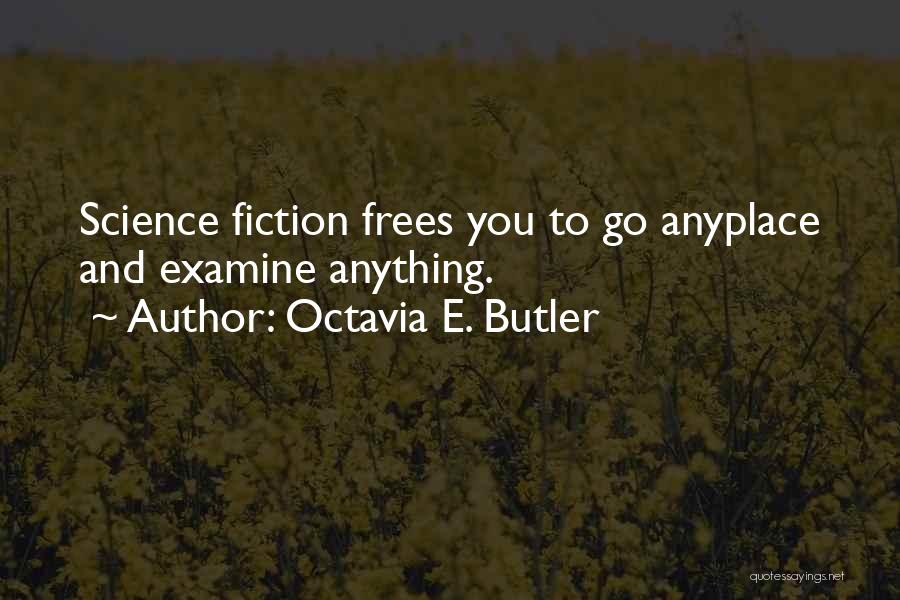 Octavia E. Butler Quotes: Science Fiction Frees You To Go Anyplace And Examine Anything.