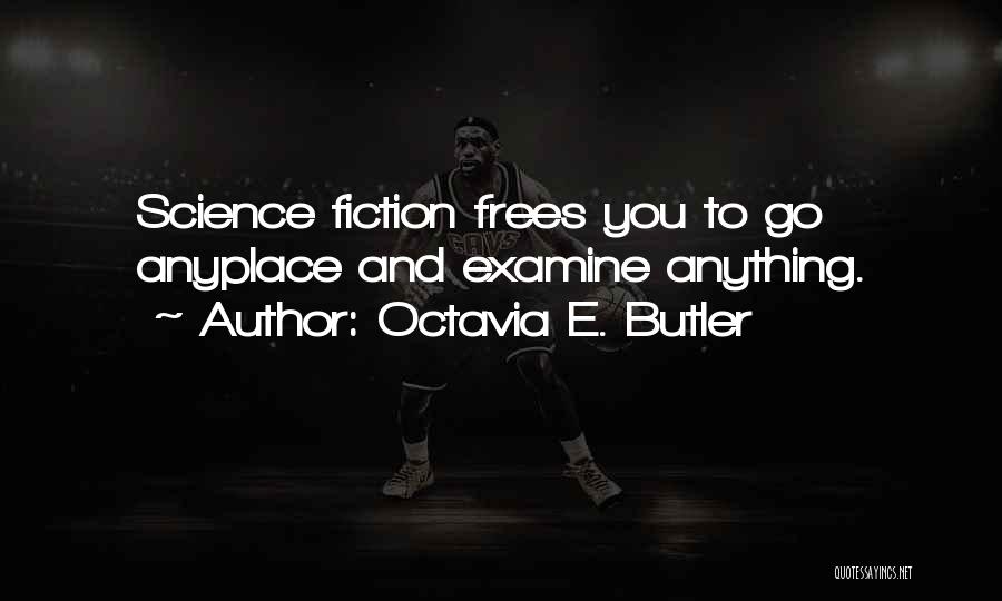 Octavia E. Butler Quotes: Science Fiction Frees You To Go Anyplace And Examine Anything.