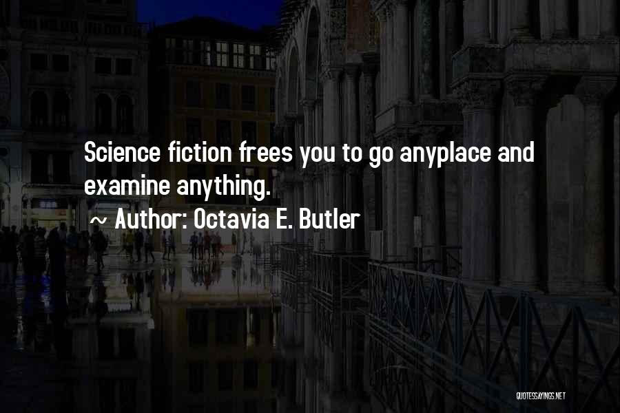 Octavia E. Butler Quotes: Science Fiction Frees You To Go Anyplace And Examine Anything.