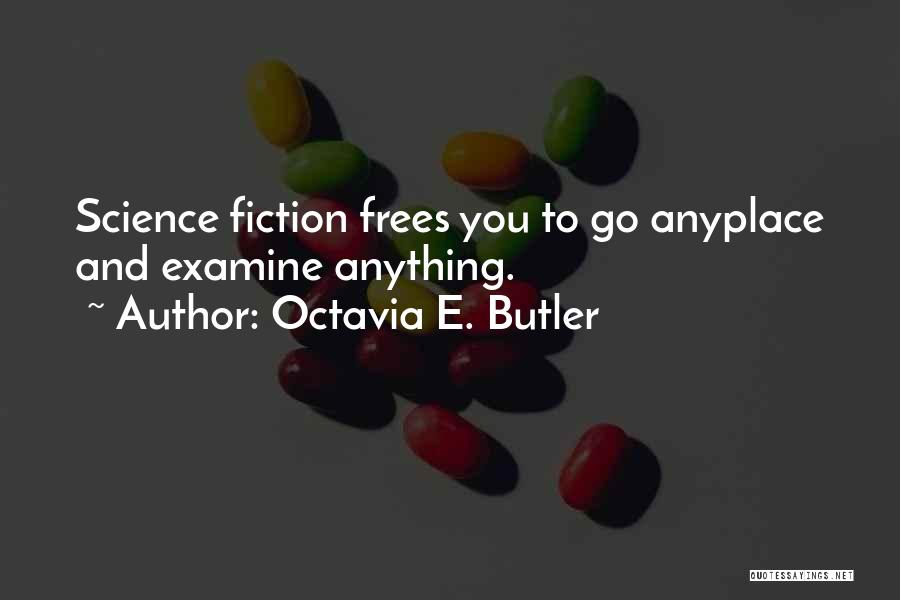 Octavia E. Butler Quotes: Science Fiction Frees You To Go Anyplace And Examine Anything.