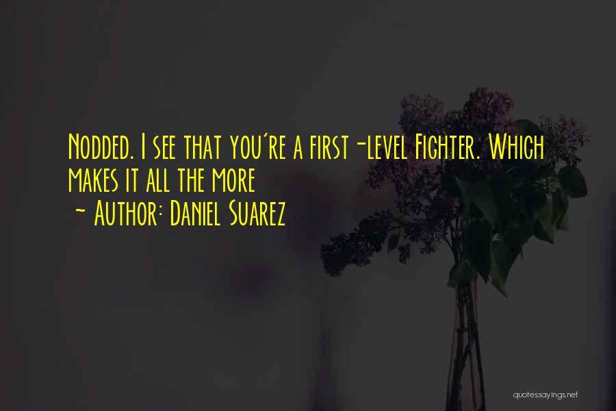 Daniel Suarez Quotes: Nodded. I See That You're A First-level Fighter. Which Makes It All The More
