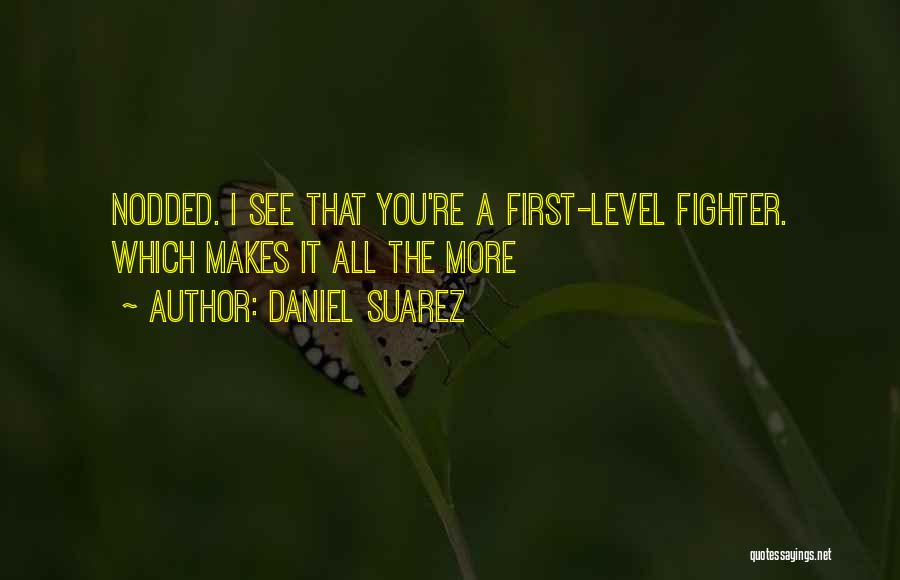 Daniel Suarez Quotes: Nodded. I See That You're A First-level Fighter. Which Makes It All The More