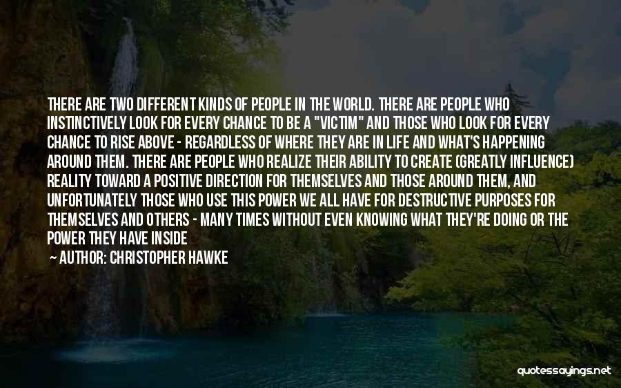 Christopher Hawke Quotes: There Are Two Different Kinds Of People In The World. There Are People Who Instinctively Look For Every Chance To