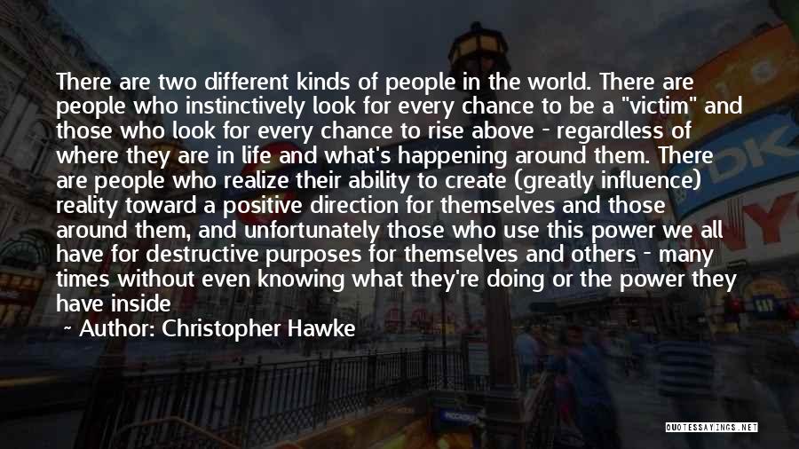 Christopher Hawke Quotes: There Are Two Different Kinds Of People In The World. There Are People Who Instinctively Look For Every Chance To