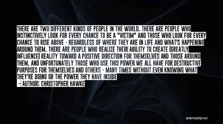 Christopher Hawke Quotes: There Are Two Different Kinds Of People In The World. There Are People Who Instinctively Look For Every Chance To