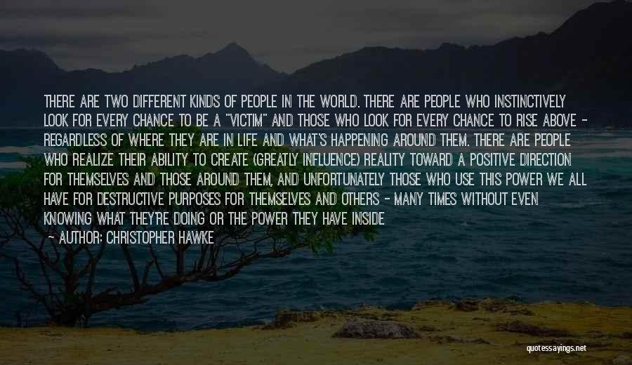 Christopher Hawke Quotes: There Are Two Different Kinds Of People In The World. There Are People Who Instinctively Look For Every Chance To