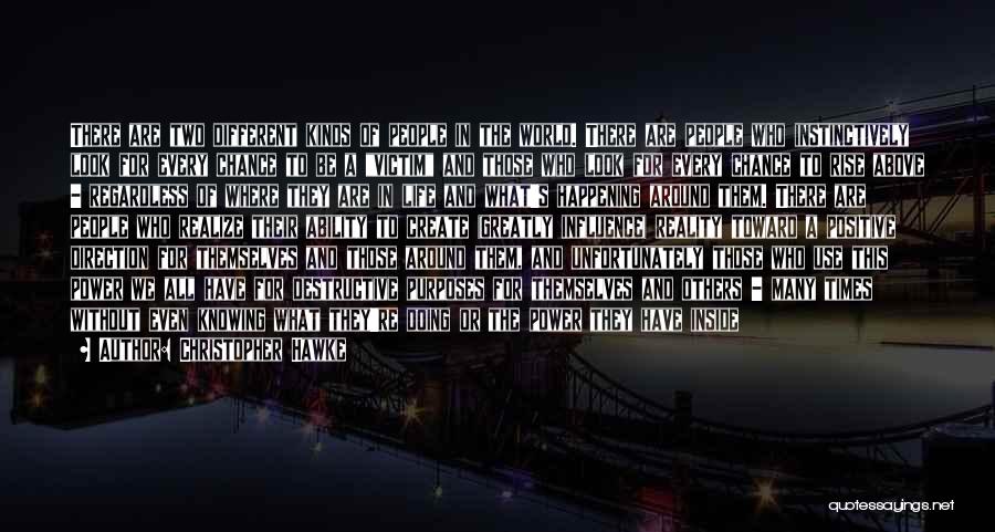 Christopher Hawke Quotes: There Are Two Different Kinds Of People In The World. There Are People Who Instinctively Look For Every Chance To
