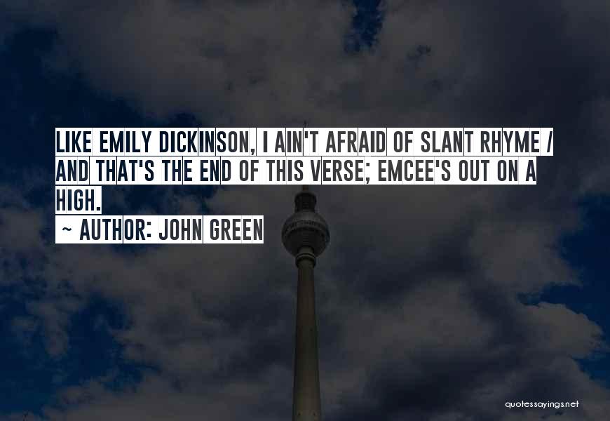 John Green Quotes: Like Emily Dickinson, I Ain't Afraid Of Slant Rhyme / And That's The End Of This Verse; Emcee's Out On