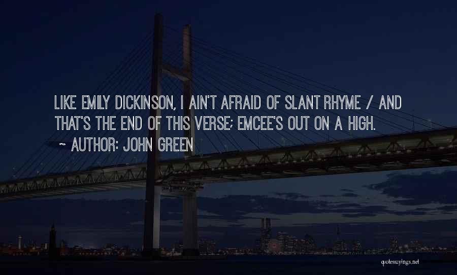John Green Quotes: Like Emily Dickinson, I Ain't Afraid Of Slant Rhyme / And That's The End Of This Verse; Emcee's Out On