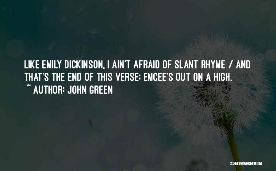 John Green Quotes: Like Emily Dickinson, I Ain't Afraid Of Slant Rhyme / And That's The End Of This Verse; Emcee's Out On