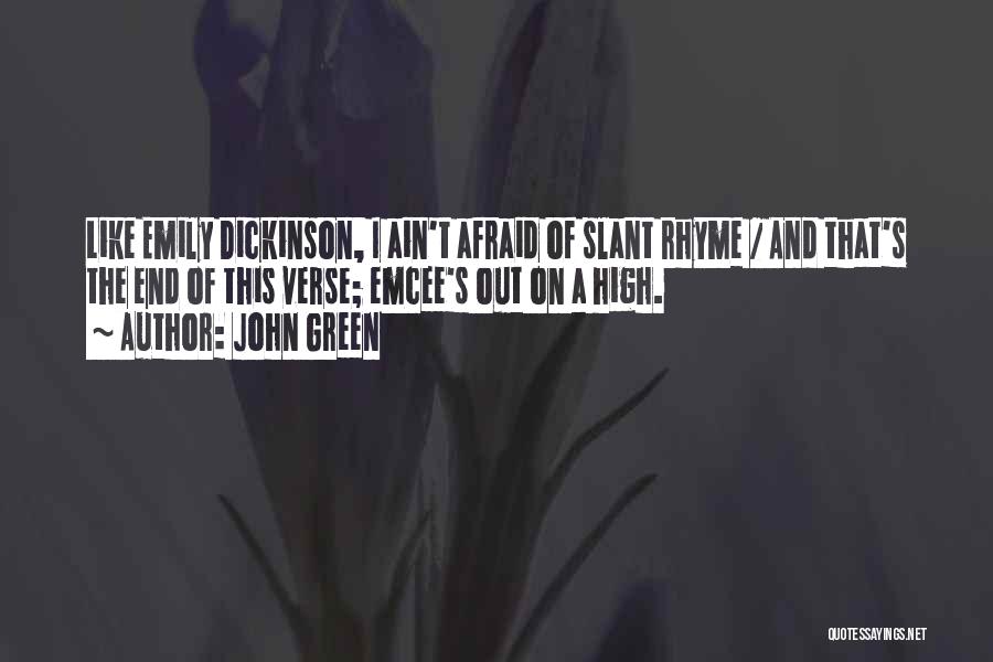 John Green Quotes: Like Emily Dickinson, I Ain't Afraid Of Slant Rhyme / And That's The End Of This Verse; Emcee's Out On
