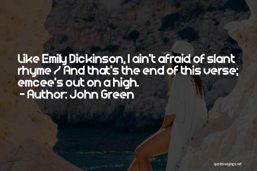 John Green Quotes: Like Emily Dickinson, I Ain't Afraid Of Slant Rhyme / And That's The End Of This Verse; Emcee's Out On