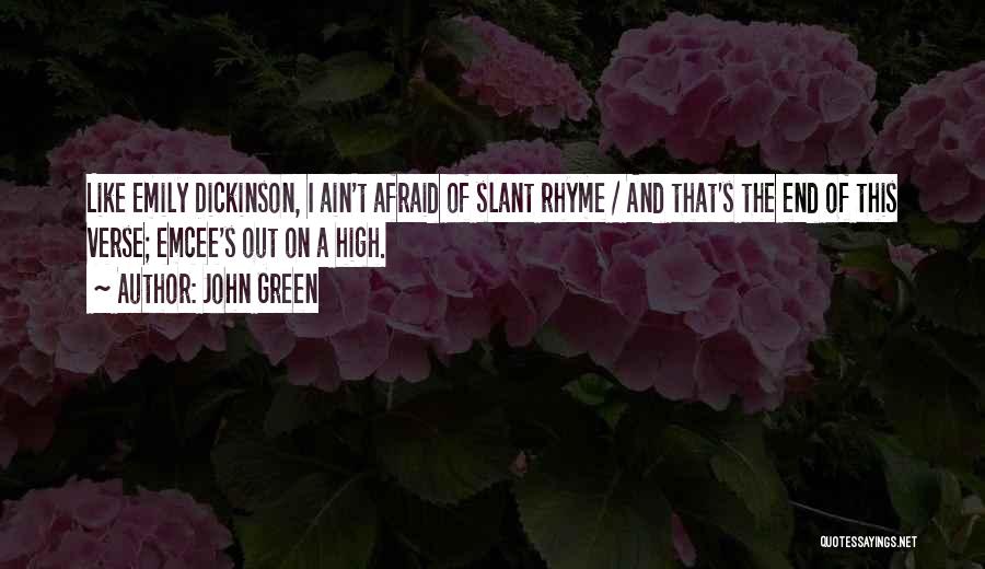 John Green Quotes: Like Emily Dickinson, I Ain't Afraid Of Slant Rhyme / And That's The End Of This Verse; Emcee's Out On