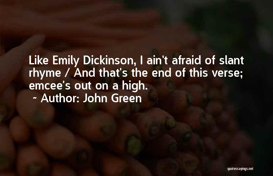 John Green Quotes: Like Emily Dickinson, I Ain't Afraid Of Slant Rhyme / And That's The End Of This Verse; Emcee's Out On