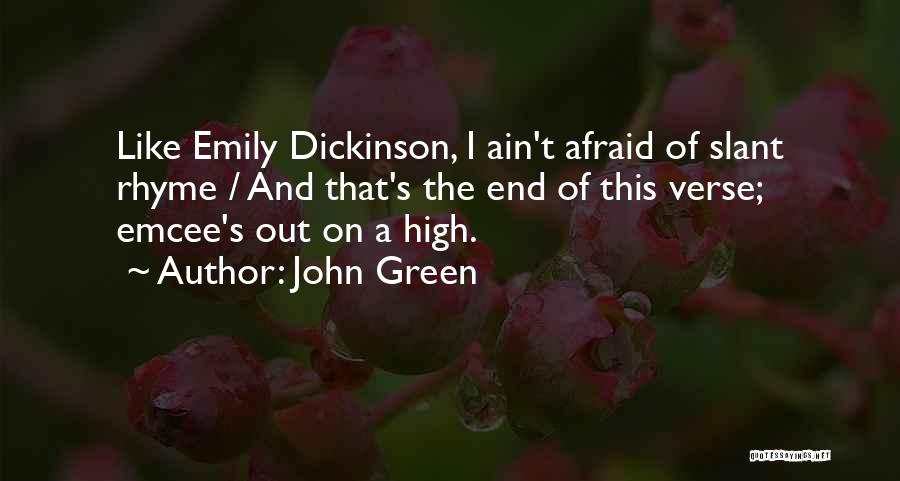 John Green Quotes: Like Emily Dickinson, I Ain't Afraid Of Slant Rhyme / And That's The End Of This Verse; Emcee's Out On