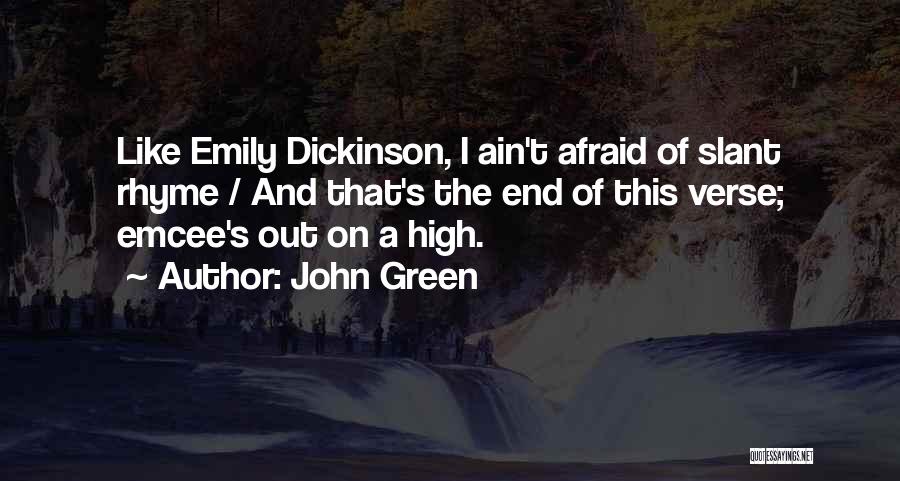 John Green Quotes: Like Emily Dickinson, I Ain't Afraid Of Slant Rhyme / And That's The End Of This Verse; Emcee's Out On