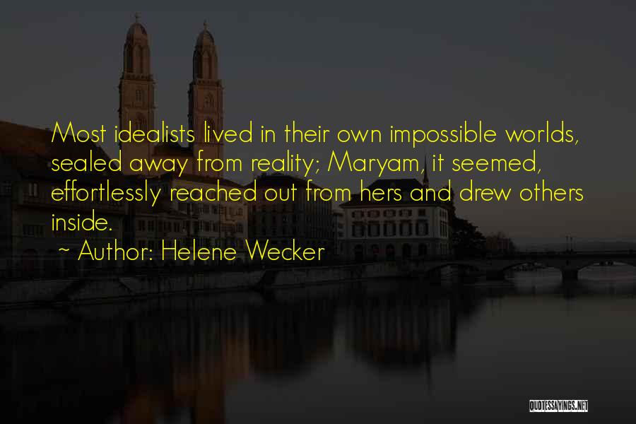 Helene Wecker Quotes: Most Idealists Lived In Their Own Impossible Worlds, Sealed Away From Reality; Maryam, It Seemed, Effortlessly Reached Out From Hers