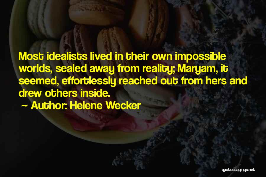 Helene Wecker Quotes: Most Idealists Lived In Their Own Impossible Worlds, Sealed Away From Reality; Maryam, It Seemed, Effortlessly Reached Out From Hers