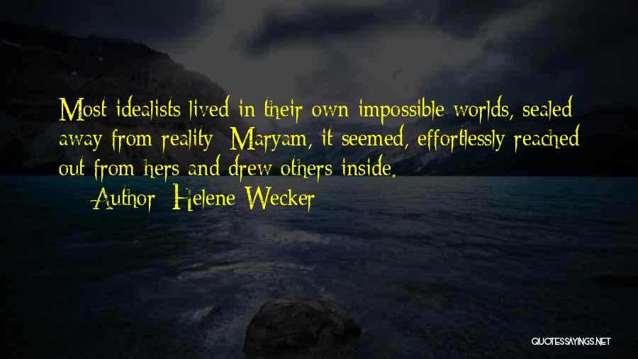 Helene Wecker Quotes: Most Idealists Lived In Their Own Impossible Worlds, Sealed Away From Reality; Maryam, It Seemed, Effortlessly Reached Out From Hers