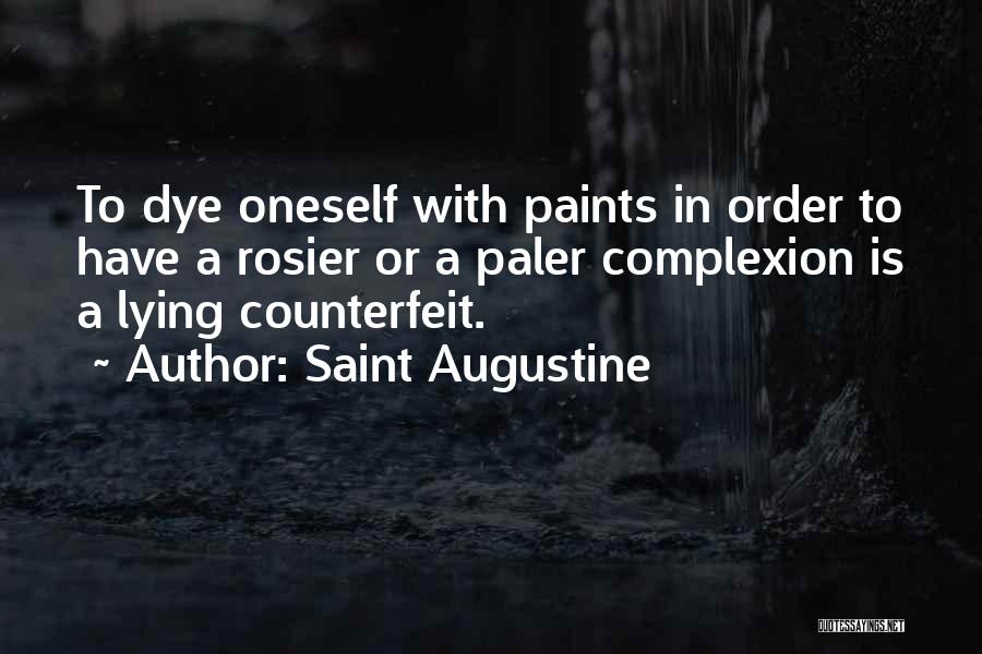 Saint Augustine Quotes: To Dye Oneself With Paints In Order To Have A Rosier Or A Paler Complexion Is A Lying Counterfeit.