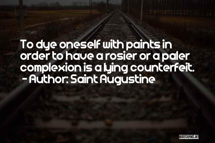 Saint Augustine Quotes: To Dye Oneself With Paints In Order To Have A Rosier Or A Paler Complexion Is A Lying Counterfeit.