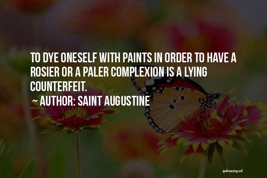 Saint Augustine Quotes: To Dye Oneself With Paints In Order To Have A Rosier Or A Paler Complexion Is A Lying Counterfeit.