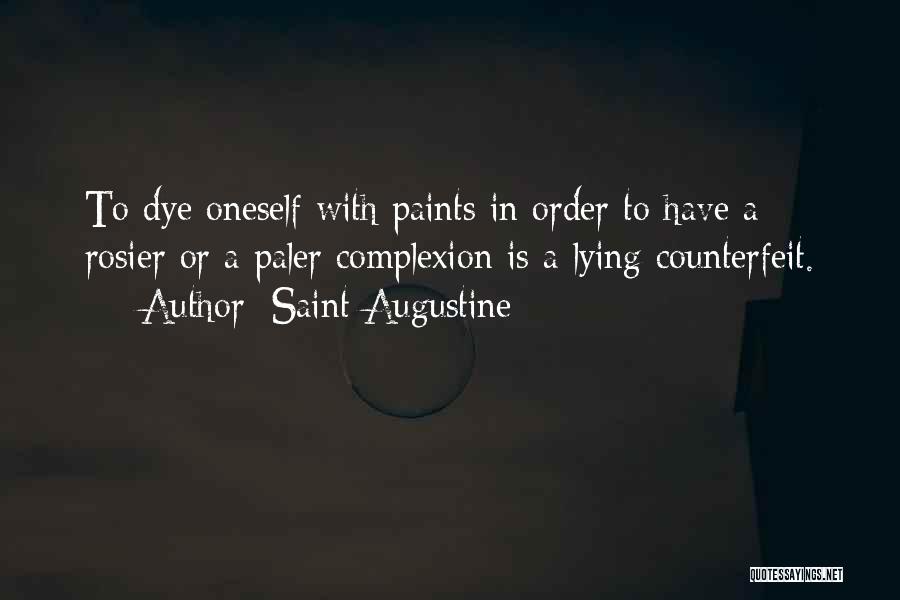Saint Augustine Quotes: To Dye Oneself With Paints In Order To Have A Rosier Or A Paler Complexion Is A Lying Counterfeit.
