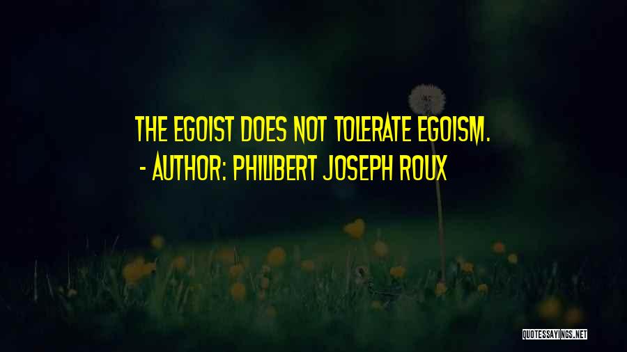 Philibert Joseph Roux Quotes: The Egoist Does Not Tolerate Egoism.