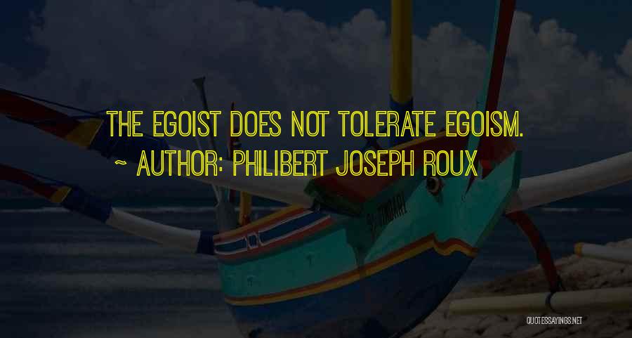 Philibert Joseph Roux Quotes: The Egoist Does Not Tolerate Egoism.