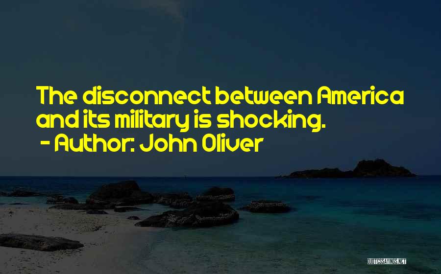 John Oliver Quotes: The Disconnect Between America And Its Military Is Shocking.