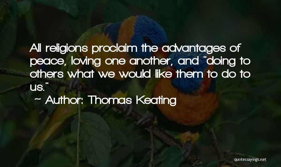 Thomas Keating Quotes: All Religions Proclaim The Advantages Of Peace, Loving One Another, And Doing To Others What We Would Like Them To