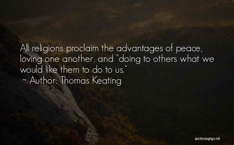 Thomas Keating Quotes: All Religions Proclaim The Advantages Of Peace, Loving One Another, And Doing To Others What We Would Like Them To