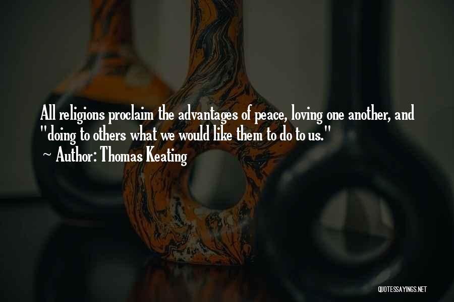 Thomas Keating Quotes: All Religions Proclaim The Advantages Of Peace, Loving One Another, And Doing To Others What We Would Like Them To