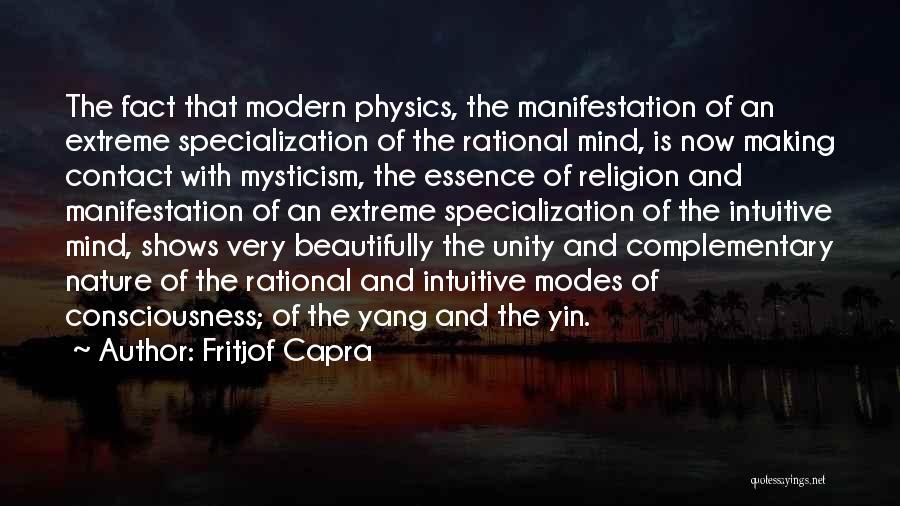 Fritjof Capra Quotes: The Fact That Modern Physics, The Manifestation Of An Extreme Specialization Of The Rational Mind, Is Now Making Contact With