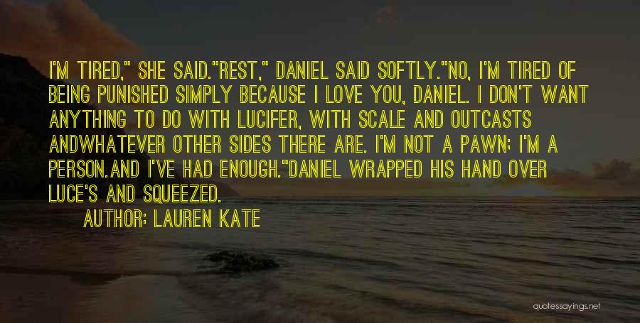 Lauren Kate Quotes: I'm Tired, She Said.rest, Daniel Said Softly.no, I'm Tired Of Being Punished Simply Because I Love You, Daniel. I Don't