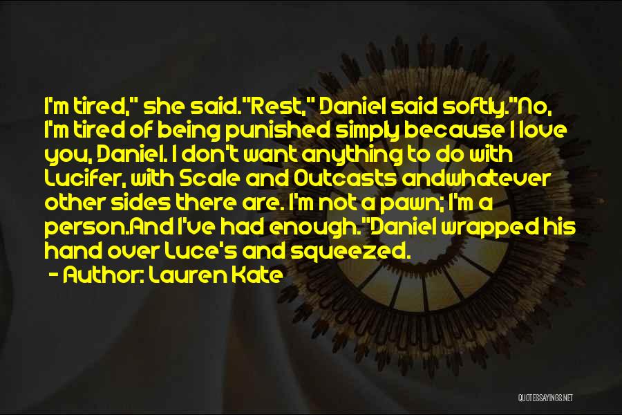 Lauren Kate Quotes: I'm Tired, She Said.rest, Daniel Said Softly.no, I'm Tired Of Being Punished Simply Because I Love You, Daniel. I Don't