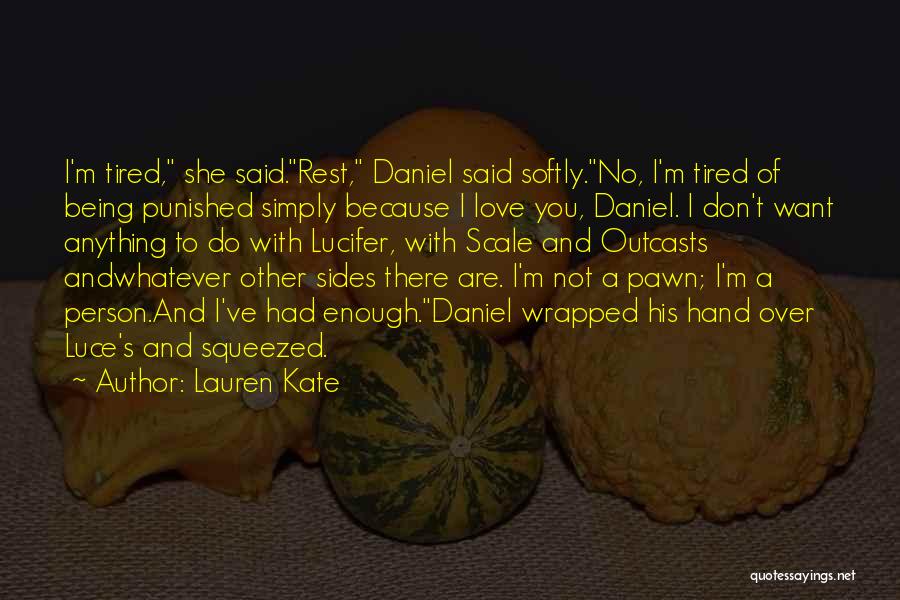 Lauren Kate Quotes: I'm Tired, She Said.rest, Daniel Said Softly.no, I'm Tired Of Being Punished Simply Because I Love You, Daniel. I Don't