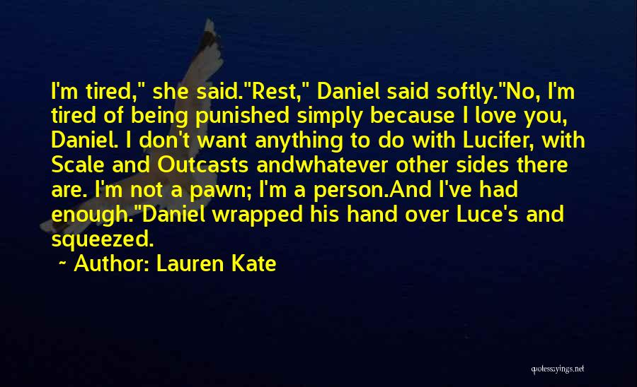 Lauren Kate Quotes: I'm Tired, She Said.rest, Daniel Said Softly.no, I'm Tired Of Being Punished Simply Because I Love You, Daniel. I Don't