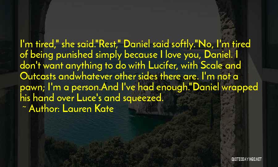 Lauren Kate Quotes: I'm Tired, She Said.rest, Daniel Said Softly.no, I'm Tired Of Being Punished Simply Because I Love You, Daniel. I Don't