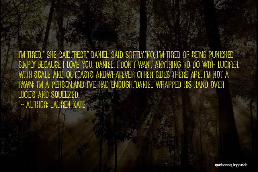Lauren Kate Quotes: I'm Tired, She Said.rest, Daniel Said Softly.no, I'm Tired Of Being Punished Simply Because I Love You, Daniel. I Don't