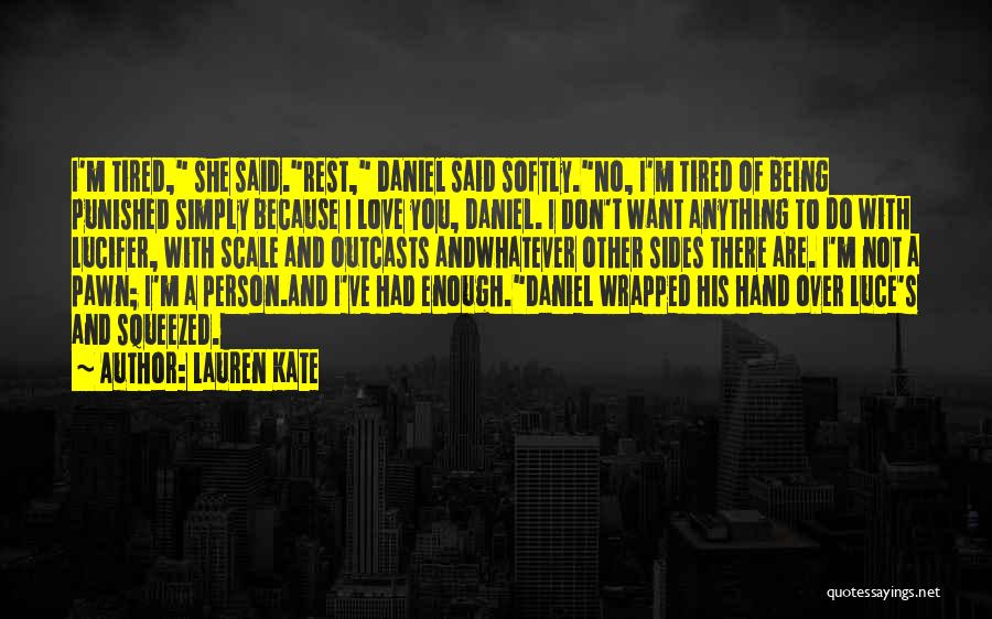 Lauren Kate Quotes: I'm Tired, She Said.rest, Daniel Said Softly.no, I'm Tired Of Being Punished Simply Because I Love You, Daniel. I Don't