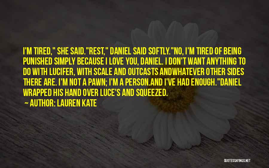 Lauren Kate Quotes: I'm Tired, She Said.rest, Daniel Said Softly.no, I'm Tired Of Being Punished Simply Because I Love You, Daniel. I Don't