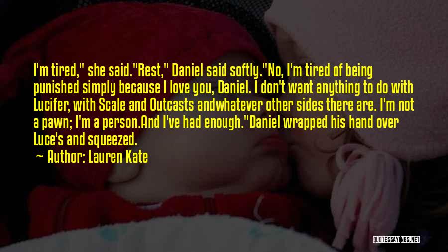 Lauren Kate Quotes: I'm Tired, She Said.rest, Daniel Said Softly.no, I'm Tired Of Being Punished Simply Because I Love You, Daniel. I Don't