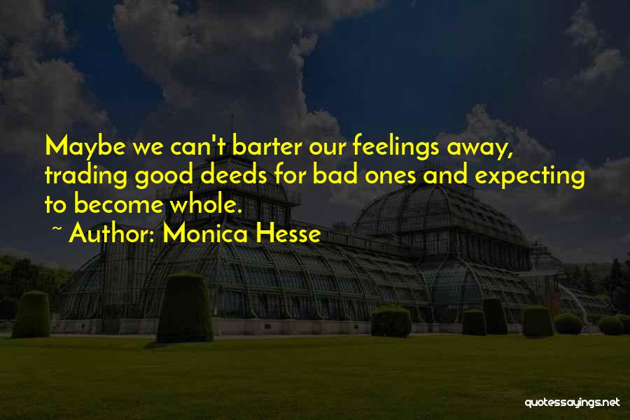 Monica Hesse Quotes: Maybe We Can't Barter Our Feelings Away, Trading Good Deeds For Bad Ones And Expecting To Become Whole.